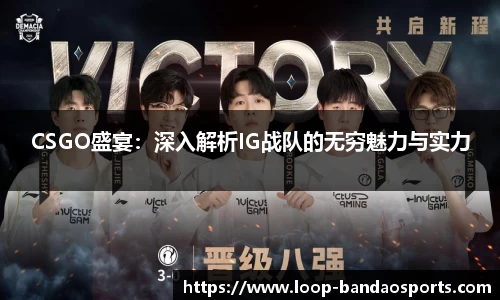 CSGO盛宴：深入解析IG战队的无穷魅力与实力